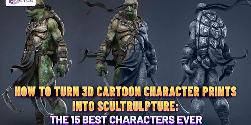 HOW TO TURN 3D CARTOON CHARACTER PRINTS INTO SCULTRULPTURE: THE 15 BEST CHARACTERS EVER