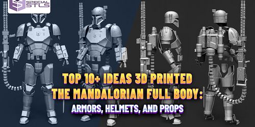 TOP 10+ IDEAS 3D PRINTED THE MANDALORIAN FULL BODY: ARMORS, HELMETS, AND PROPS