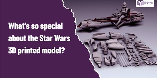 What's so special about the Star Wars 3D printed model?