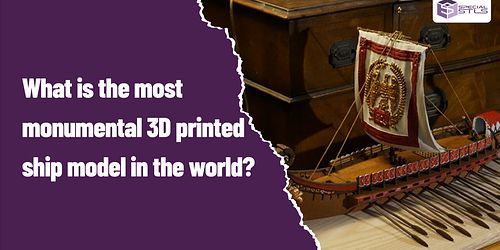 What is the most monumental 3D printed ship model in the world?