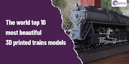 The world top 10 most beautiful 3D printed trains models