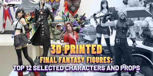3D PRINTED FINAL FANTASY FIGURES: TOP 12 SELECTED CHARACTERS AND PROPS