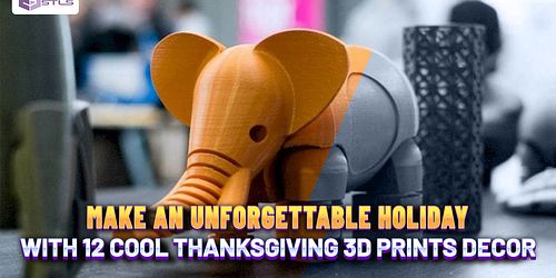 MAKE AN UNFORGETTABLE HOLIDAY WITH 12 COOL THANKSGIVING 3D PRINTS DECOR