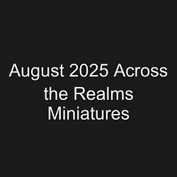 August 2025 Across the Realms Miniatures