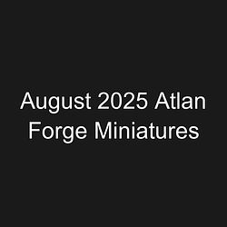 August 2025 Atlan Forge Miniatures