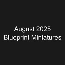 August 2025 Blueprint Miniatures