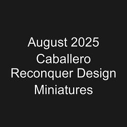 August 2025 Caballero Reconquer Design Miniatures