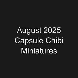 August 2025 Capsule Chibi Miniatures