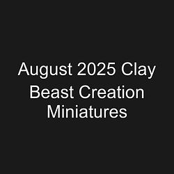 August 2025 Clay Beast Creation Miniatures