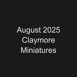August 2025 Claymore Miniatures