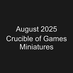 August 2025 Crucible of Games Miniatures
