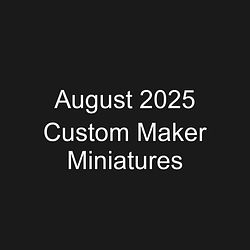 August 2025 Custom Maker Miniatures