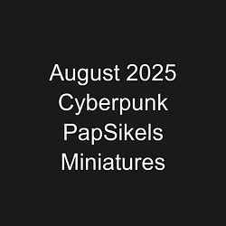 August 2025 Cyberpunk PapSikels Miniatures