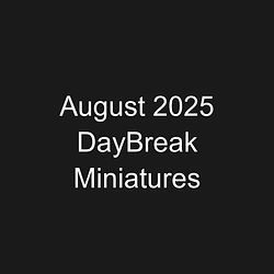August 2025 DayBreak Miniatures
