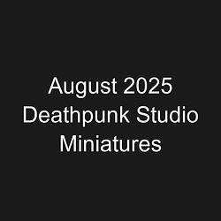 August 2025 Deathpunk Studio Miniatures
