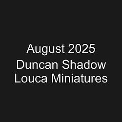 August 2025 Duncan Shadow Louca Miniatures
