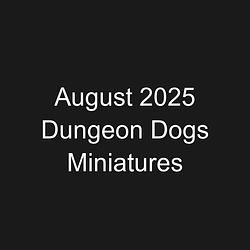 August 2025 Dungeon Dogs Miniatures