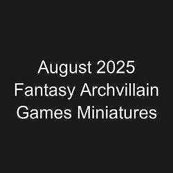 August 2025 Fantasy Archvillain Games Miniatures