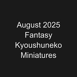 August 2025 Fantasy Kyoushuneko Miniatures