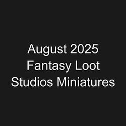 August 2025 Fantasy Loot Studios Miniatures