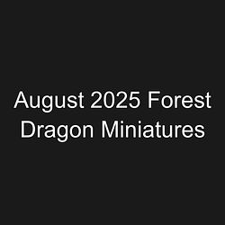 August 2025 Forest Dragon Miniatures