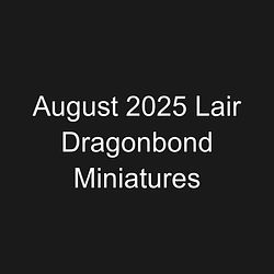 August 2025 Lair Dragonbond Miniatures