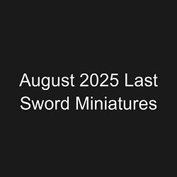 August 2025 Last Sword Miniatures