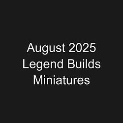 August 2025 Legend Builds Miniatures