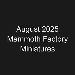 August 2025 Mammoth Factory Miniatures