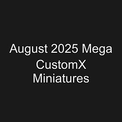 August 2025 Mega CustomX Miniatures