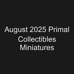 August 2025 Primal Collectibles Miniatures