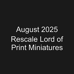 August 2025 Rescale Lord of Print Miniatures