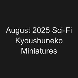 August 2025 Sci-Fi Kyoushuneko Miniatures
