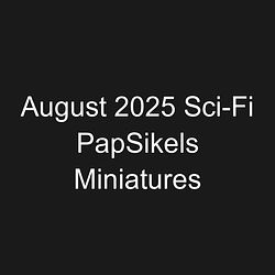 August 2025 Sci-Fi PapSikels Miniatures