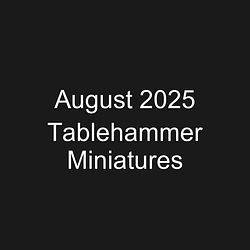 August 2025 Tablehammer Miniatures