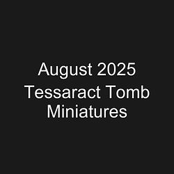August 2025 Tessaract Tomb Miniatures