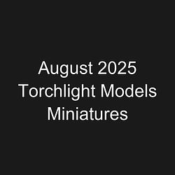 August 2025 Torchlight Models Miniatures