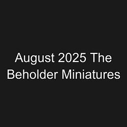 August 2025 The Beholder Miniatures