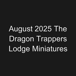 August 2025 The Dragon Trappers Lodge Miniatures