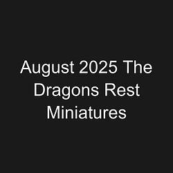 August 2025 The Dragons Rest Miniatures