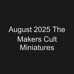 August 2025 The Makers Cult Miniatures