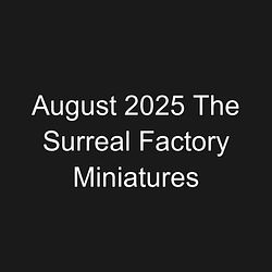 August 2025 The Surreal Factory Miniatures