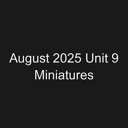 August 2025 Unit 9 Miniatures