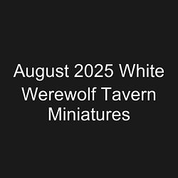 August 2025 White Werewolf Tavern Miniatures
