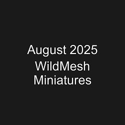August 2025 WildMesh Miniatures