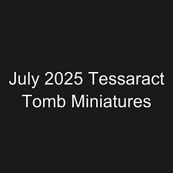 July 2025 Tessaract Tomb Miniatures