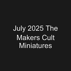July 2025 The Makers Cult Miniatures