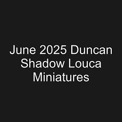June 2025 Duncan Shadow Louca Miniatures