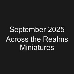 September 2025 Across the Realms Miniatures