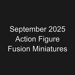 September 2025 Action Figure Fusion Miniatures